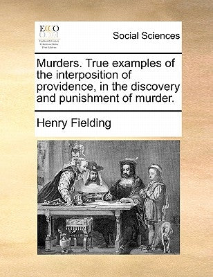 Murders. True Examples of the Interposition of Providence, in the Discovery and Punishment of Murder. by Fielding, Henry