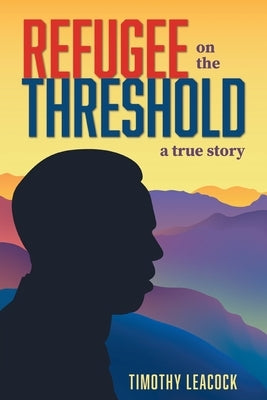 Refugee On The Threshold: A True Story by Leacock, Timothy