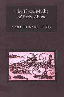 The Flood Myths of Early China by Lewis, Mark Edward