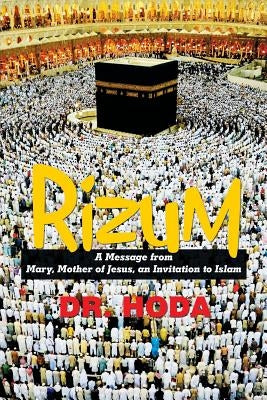 Rizum: A Message from Mary, Mother of Jesus, an Invitation to Islam by Dr Hoda