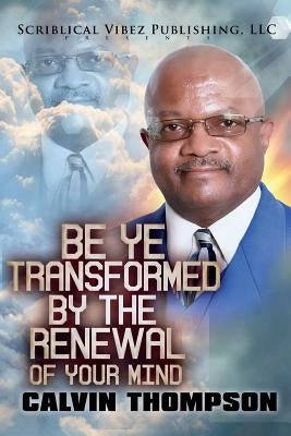Be Ye Transformed By The Renewal of Your Mind by Bacon, Shonell