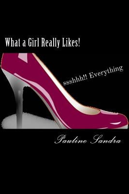 What a Girl Really Likes!: Fashion, Fun, Beauty, travel, dance, friends sshhh how'bout everything by Sandra, Pauline