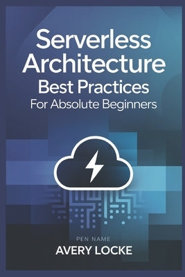 Serverless architecture best practices for absolute Beginners by Locke, Avery