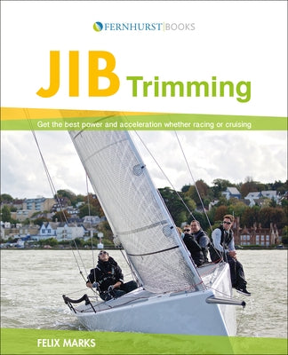 Jib Trimming: Get the Best Power & Acceleration Whether Racing or Cruising by Marks, Felix
