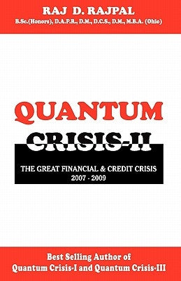 Quantum Crisis II-The Great Financial & Credit Crisis,2007-2009. by Rajpal, Raj D.