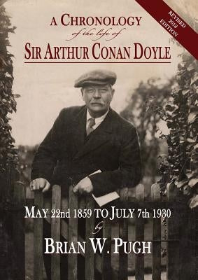 A Chronology of the Life of Sir Arthur Conan Doyle - Revised 2018 Edition by Pugh, Brian W.