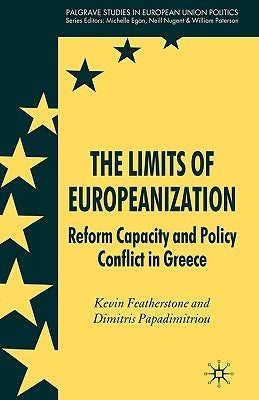 The Limits of Europeanization: Reform Capacity and Policy Conflict in Greece by Featherstone, K.