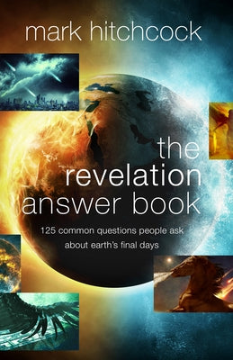 The Revelation Answer Book: 125 Common Questions People Ask about Earth's Final Days by Hitchcock, Mark