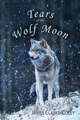 Tears of the Wolf Moon by Clarke-Coley, James