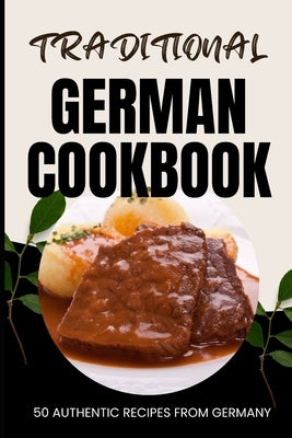 Traditional German Cookbook: 50 Authentic Recipes from Germany by Baker, Ava