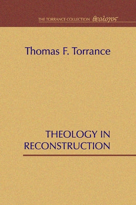 Theology in Reconstruction by Torrance, Thomas F.