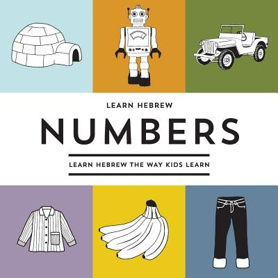 Learn Hebrew Numbers: Learn Hebrew The Way Kids Learn by Karni, Carmel