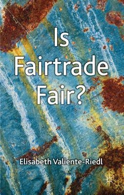 Is Fairtrade Fair? by Valiente-Riedl, E.