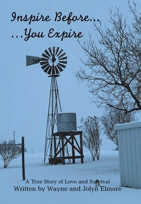 Inspire Before... ...You Expire: A True Story of Love and Survival by Elmore, Wayne