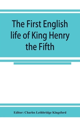 The first English life of King Henry the Fifth by Charles Lethbridge Kingsford, Editor