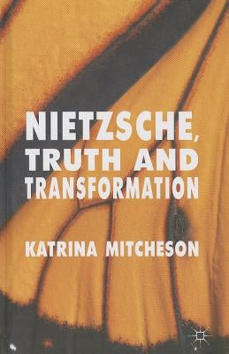 Nietzsche, Truth and Transformation by Mitcheson, K.
