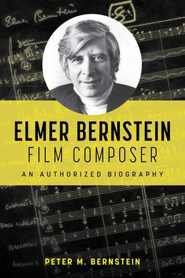 Elmer Bernstein, Film Composer: An Authorized Biography by Bernstein, Peter M.