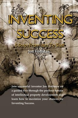 Inventing Success: Five Steps From Idea To Shelf by Hoffman, Jon