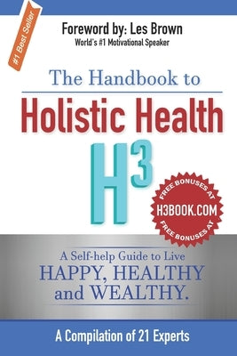 The Handbook to Holistic Health H3: A Self-help Guide to Live Happy, Healthy and Wealthy. by Brown, Les