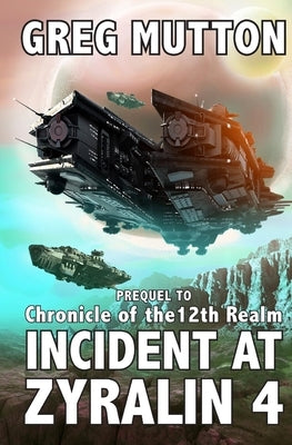Incident at Zyralin 4: Prequel to Chronicle of the 12th Realm by Mutton, Greg