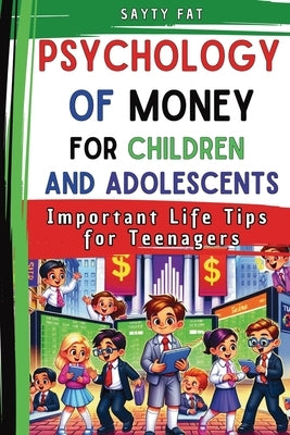 Psychology Of Money For Children and Adolescents: Important Life Tips for Teenagers by Fat, Sayty