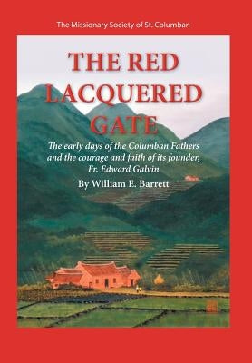 The Red Lacquered Gate: The Early Days of the Columban Fathers and the Courage and Faith of Its Founder, Fr. Edward Galvin by Barrett, William E.