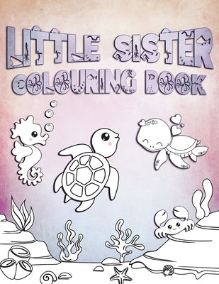Little Sister Colouring Book: Perfect For Little Sisters Ages 2-6: Cute Gift Idea for Toddlers, Colouring Pages for Ocean and Sea Creature Loving Girl by Press, Ocean Life