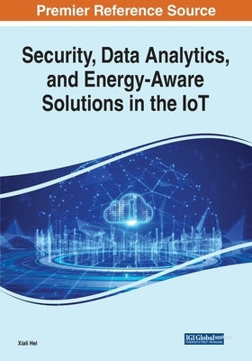 Security, Data Analytics, and Energy-Aware Solutions in the IoT by Hei, Xiali