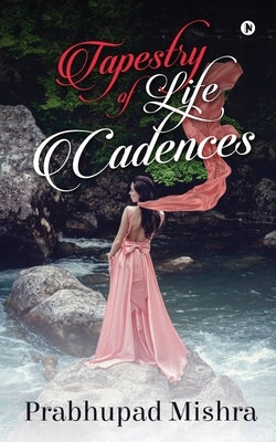 Tapestry of Life Cadences by Prabhupad Mishra