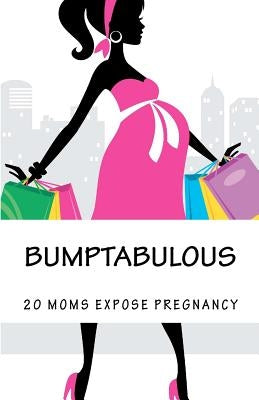 Bumptabulous: 20 Moms Expose Pregnancy by Moms, 20