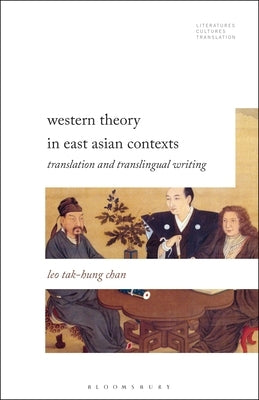 Western Theory in East Asian Contexts: Translation and Transtextual Rewriting by Chan, Leo Tak-Hung