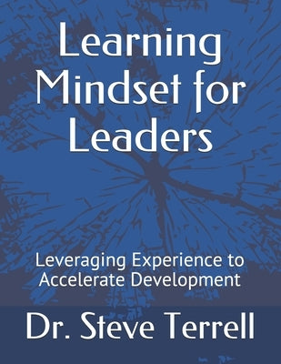 Learning Mindset for Leaders: Leveraging Experience to Accelerate Development by Terrell, Steve