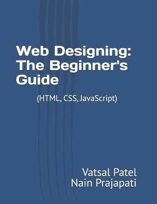 Web Designing: The Beginner's Guide: Useful for CS and IT students by Prajapati, Nain