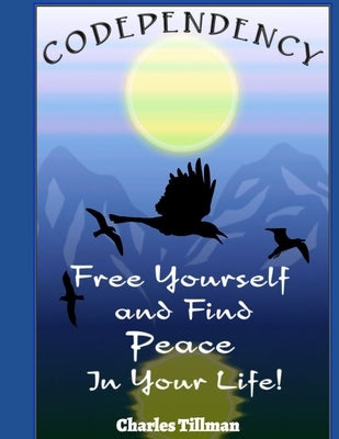 Codependency: Free Yourself and Find Peace in Your Life by Tillman, Charles