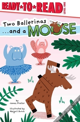 Two Ballerinas . . . and a Moose: Ready-To-Read Level 1 by Preller, James