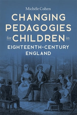 Changing Pedagogies for Children in Eighteenth-Century England by Cohen, Michèle