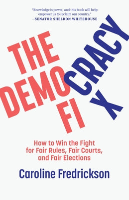 The Democracy Fix: How to Win the Fight for Fair Rules, Fair Courts, and Fair Elections by Fredrickson, Caroline