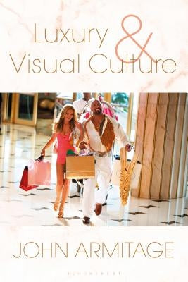 Luxury and Visual Culture by Armitage, John