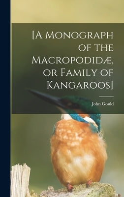 [A Monograph of the Macropodidæ, or Family of Kangaroos] by Gould, John 1804-1881