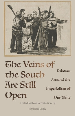 The Veins of the South Are Still Open: Debates Around the Imperialism of Our Time by López, Emiliano