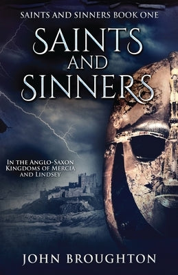 Saints And Sinners: In the Anglo-Saxon Kingdoms of Mercia and Lindsey by Broughton, John