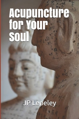 Acupuncture for Your Soul by Lepeley, Jp