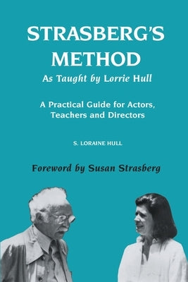 Strasberg's Method As Taught by Lorrie Hull: A Practical Guide for Actors, Teachers, Directors by Hull, S. Loraine