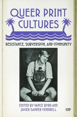 Queer Print Cultures: Resistance, Subversion, and Community by Samper Vendrell, Javier