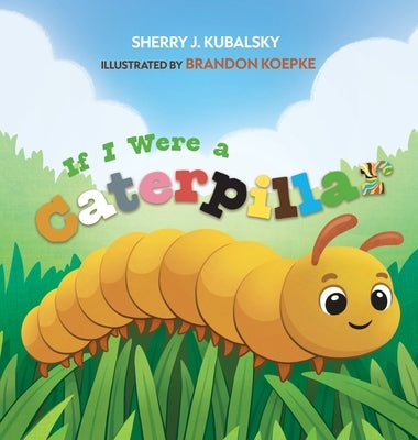 If I Were a Caterpillar by Kubalsky, Sherry J.