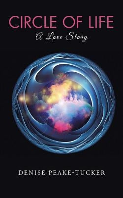 Circle of Life: A Love Story by Peake-Tucker, Denise
