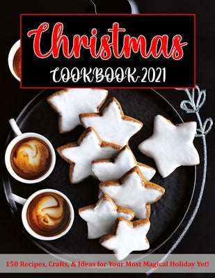 Christmas Cookbook 2021: 150 Recipes, Crafts, & Ideas for Your Most Magical Holiday Yet! by Reilly, Jennifer