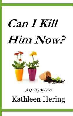 Can I Kill Him Now? by Hering, Kathleen
