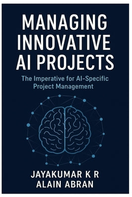Managing innovative AI Projects: The Imperative for AI-Specific Project Management by Abran, Alain