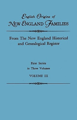 English Origins of New England Families. from the New England Historical and Genealogical Register. First Series, in Three Volumes. Volume III by Roberts, Gary Boyd Ed